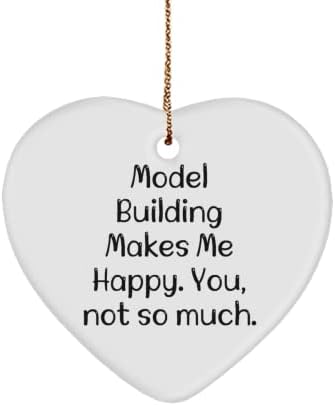 Izgradnja modela čini me sretnom. Ti, ne toliko. Model izgradnja ukrasa srca, izgradnja sarkazma, za prijatelje